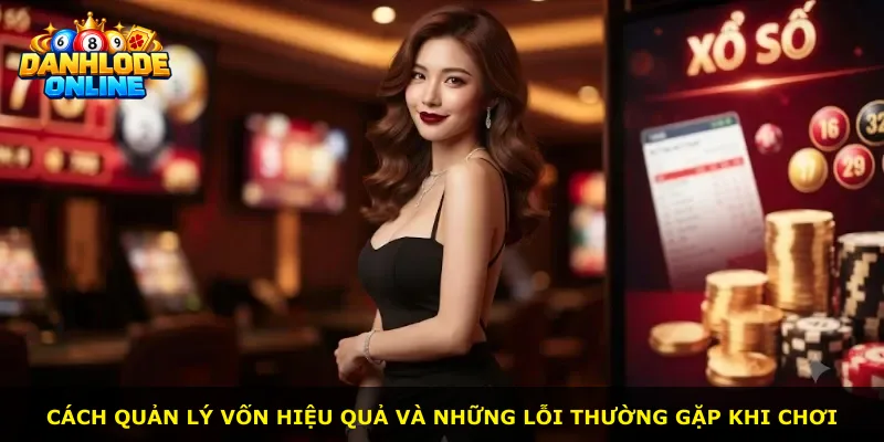 Cách quản lý vốn hiệu quả và những lỗi thường gặp khi chơi