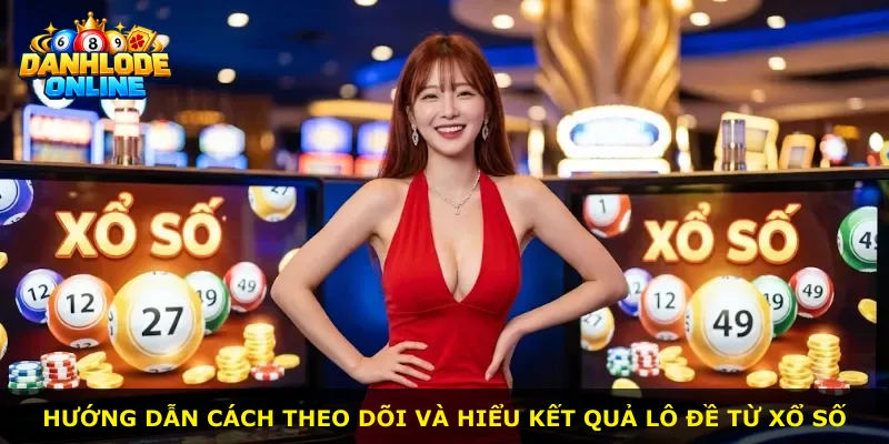 Hướng dẫn cách theo dõi và hiểu kết quả lô đề từ xổ số