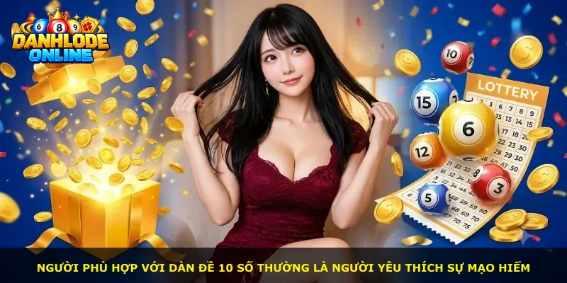 Người phù hợp với dàn đề 10 số thường là người yêu thích sự mạo hiểm